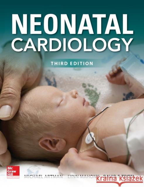 Neonatal Cardiology, Third Edition Michael Artman David Teitel Lynn Mahony 9780071834506 McGraw-Hill Education / Medical