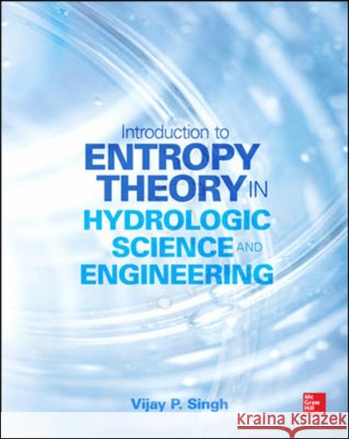Entropy Theory in Hydrologic Science and Engineering Vijay Singh 9780071835466 MCGRAW-HILL Professional