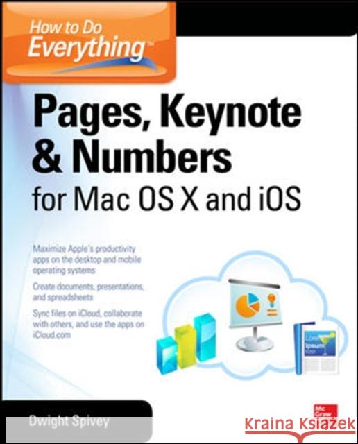 How to Do Everything: Pages, Keynote & Numbers for OS X and IOS Spivey, Dwight 9780071835701