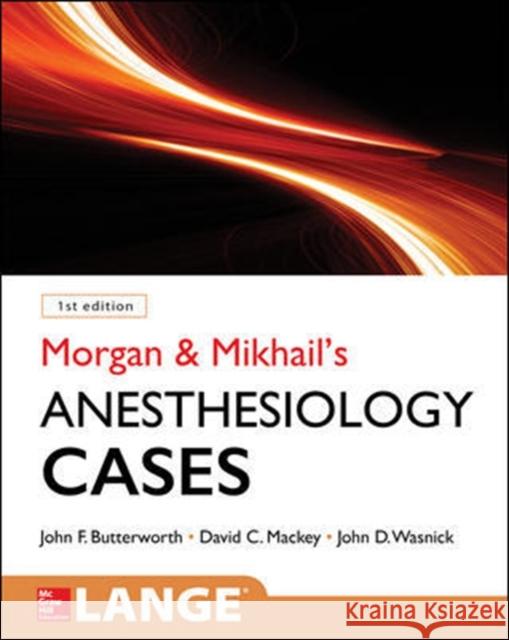 Morgan and Mikhail's Clinical Anesthesiology Cases John F. Butterworth David C. Mackey John D. Wasnick 9780071836128 McGraw-Hill Education - Europe