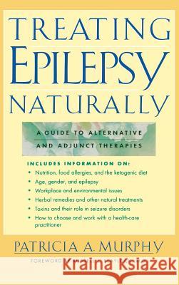 Treating Epilepsy Naturally: A Guide to Alternative and Adjunct Therapies Chris Rojek Murphy 9780071836685