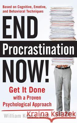 End Procrastination Now!: Get It Done with a Proven Psychological Approach Ed.D. William Knaus 9780071836791 McGraw-Hill
