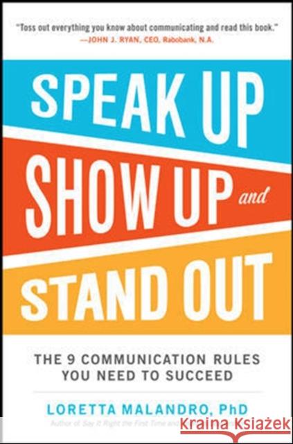 Speak Up, Show Up, and Stand Out: The 9 Communication Rules You Need to Succeed Loretta Malandro 9780071837545