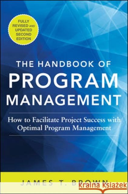 The Handbook of Program Management: How to Facilitate Project Success with Optimal Program Management, Second Edition James Brown 9780071837859 McGraw-Hill Education - Europe