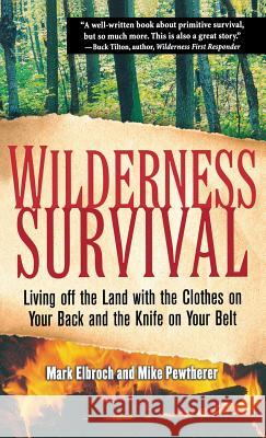 Wilderness Survival: Living Off the Land with the Clothes on Your Back and the Knife on Your Belt Elbroch 9780071837965 McGraw-Hill