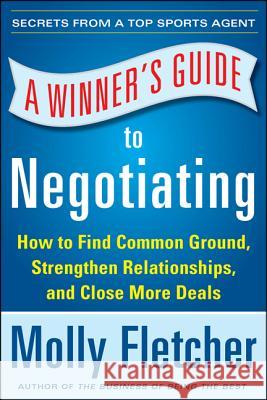 A Winner's Guide to Negotiating: How Conversation Gets Deals Done Molly Fletcher 9780071838788 McGraw-Hill