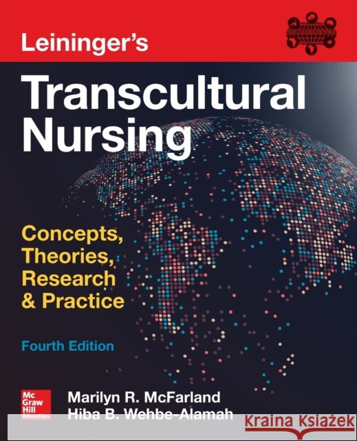Leininger's Transcultural Nursing: Concepts, Theories, Research & Practice, Fourth Edition Marilyn McFarland Hiba B. Wehbe-Alamah 9780071841139