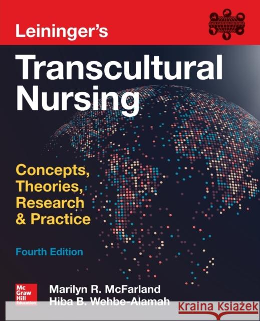 Leininger's Transcultural Nursing: Concepts, Theories, Research & Practice, Fourth Edition Marilyn McFarland Hiba B. Wehbe-Alamah 9780071841139 McGraw-Hill Education / Medical