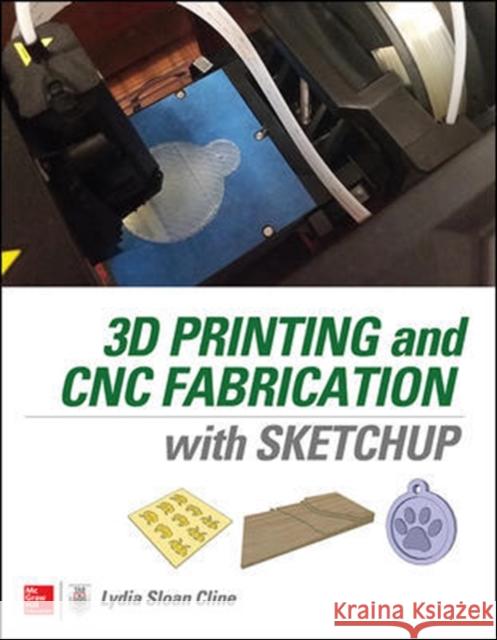 3D Printing and CNC Fabrication with Sketchup Lydia Cline 9780071842419 MCGRAW-HILL Professional