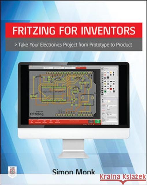 Fritzing for Inventors: Take Your Electronics Project from Prototype to Product Simon Monk 9780071844635 McGraw-Hill/Tab Electronics