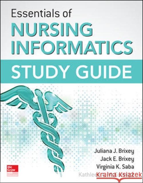 Essentials of Nursing Informatics Study Guide Julianna Brixey Jack E. Brixey Virginia Saba 9780071845892 McGraw-Hill Professional Publishing