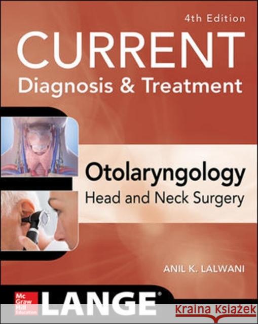 CURRENT Diagnosis & Treatment Otolaryngology--Head and Neck Surgery, Fourth Edition Anil Lalwani 9780071847643 McGraw-Hill Education / Medical