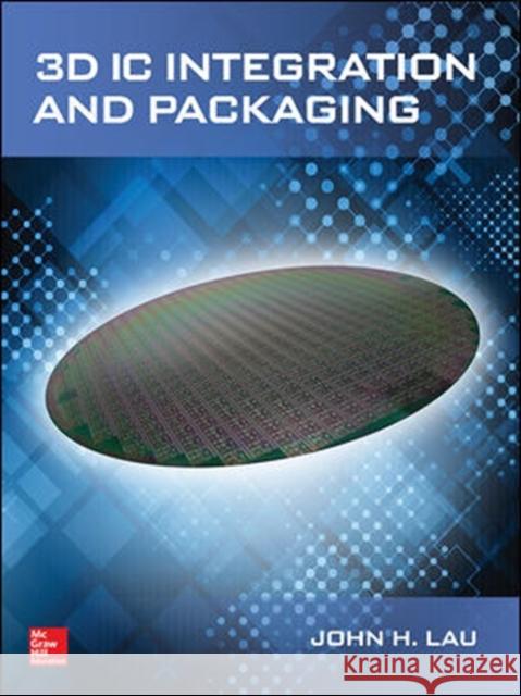 3D IC Integration and Packaging John Lau 9780071848060 MCGRAW-HILL Professional