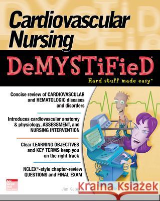 Cardiovascular Nursing Demystified Jim Keogh James Edward Keogh 9780071849180 McGraw-Hill Professional Publishing