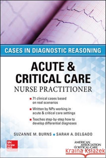 Acute & Critical Care Nurse Practitioner: Cases in Diagnostic Reasoning Suzanne Burns 9780071849548 MCGRAW-HILL Professional