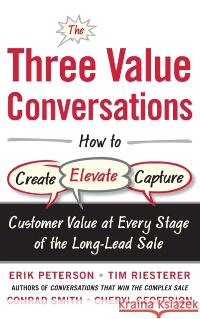 The Three Value Conversations: How to Create, Elevate, and Capture Customer Value at Every Stage of the Long-Lead Sale Erik Peterson 9780071849715