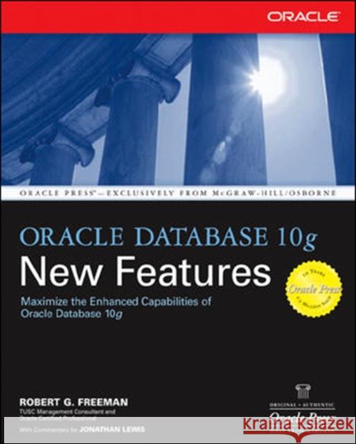Oracle Database 10g New Features Robert G. Freeman Jonathan Lewis 9780072229479 McGraw-Hill/Osborne Media