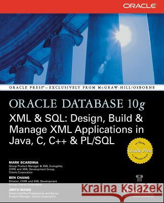 Oracle Database 10g XML & SQL: Design, Build, & Manage XML Applications in Java, C, C++, & PL/SQL Ben Chang 9780072229523 0