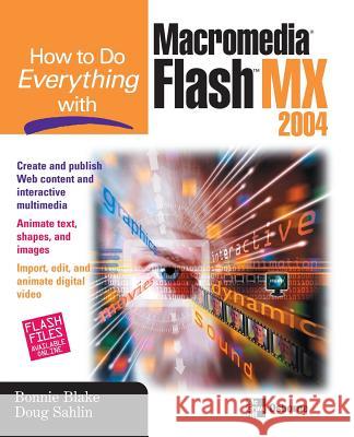 How to Do Everything with Macromedia Flash MX 2004 Bonnie Blake Doug Sahlin 9780072229691 
