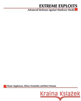 Extreme Exploits: Advanced Defenses Against Hardcore Hacks Victor Oppleman, Oliver Friedrichs, Brett Watson 9780072259551