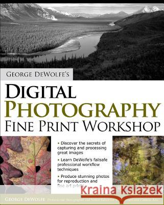 George Dewolfe's Digital Photography Fine Print Workshop George DeWolfe 9780072260878 0