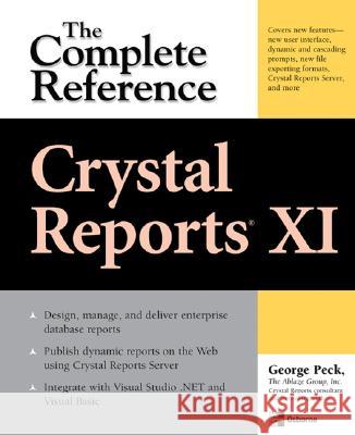 Crystal Reports XI: The Complete Reference George Peck 9780072262469 0