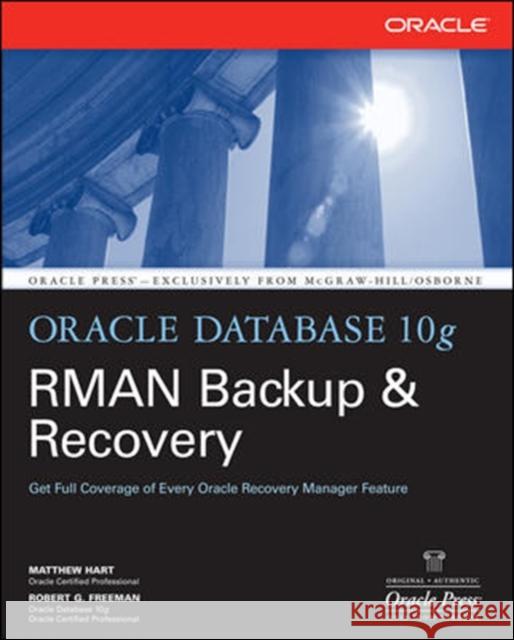 Oracle Database 10g RMAN Backup & Recovery Matthew Hart Robert G. Freeman 9780072263176 McGraw-Hill/Osborne Media