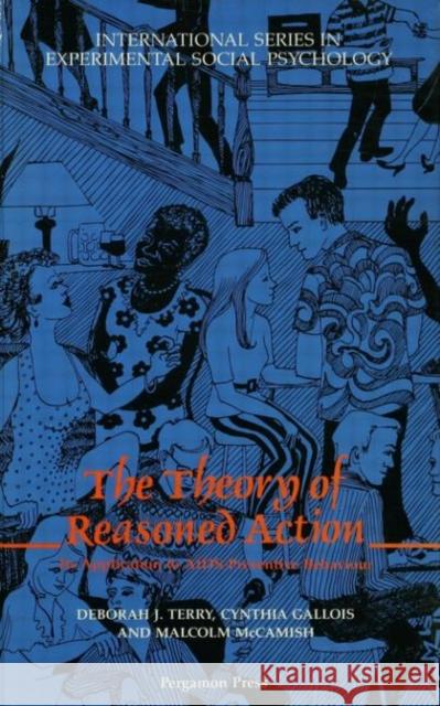 The Theory of Reasoned Action : Its application to AIDS-Preventive Behaviour Cynthia Gallois Malcolm McCamish Deborah Terry 9780080419329