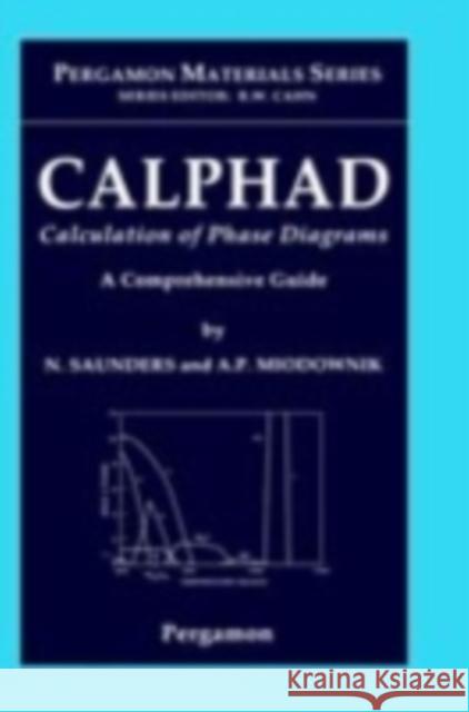 Calphad (Calculation of Phase Diagrams): A Comprehensive Guide: Volume 1 Saunders, N. 9780080421292 Pergamon