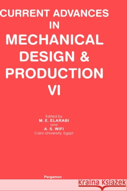 Current Advances in Mechanical Design and Production VI M. E. Elarabi A. S. Wifi Mohamed E. Elarabi 9780080421407 Pergamon