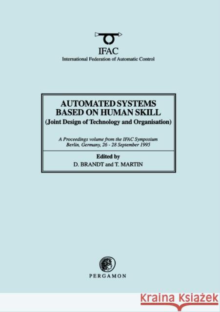 Automated Systems Based on Human Skill (Joint Design of Technology and Organisation) D. Brandt T. Martin Dietrich Brandt 9780080423791