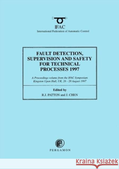Fault Detection, Supervision and Safety for Technical Processes 1997, (3-Volume Set) Chen, J., Patton, R.J. 9780080423814 A Pergamon Title