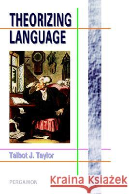 Theorizing Language: Analysis, Normativity, Rhetoric, History Talbot J. Taylor 9780080425771