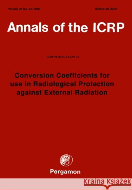 Icrp Publication 74: Conversion Coefficients for Use in Radiological Protection Against External Radiation: Annals of the Icrp Volume 26/3 Icrp                                     International Commission On Radiation Un Ed Icr 9780080427393 Elsevier Publishing Company