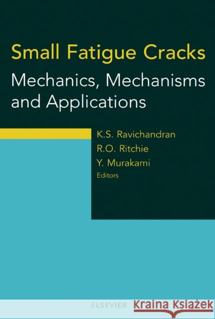 Small Fatigue Cracks: Mechanics, Mechanisms and Applications Ravichandran, K.S., Murakami, Y., Ritchie, R. O. 9780080430119 Elsevier Science
