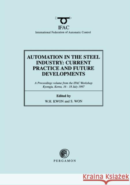 Automation in the Steel Industry: Current Practice and Future Developments W. H. Kwon S. Won International Federation of Automatic Co 9780080430294