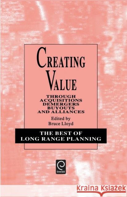 Creating Value: Through Acquisitions, Demergers, Buyouts and Alliances Bruce Lloyd, Bruce Lloyd 9780080430553 Emerald Publishing Limited