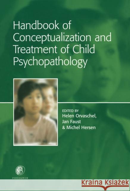 Handbook of Conceptualization and Treatment of Child Psychopathology Helen Orvaschel Jan Faust Michel Hersen 9780080433622 Pergamon