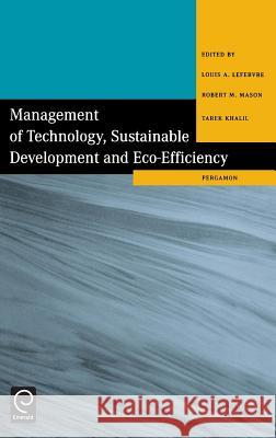 Management of Technology, Sustainable Development and Eco-Efficiency : Selected Papers from the Seventh International Conference on Management of Technology Louis A. Lefebvre Robert M. Mason L. a. Lefebvre 9780080433639 