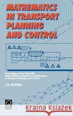 Mathematics in Transport Planning and Control : Proceedings of the 3rd Ima Conference on Mathematics in Transport Planning and Control, Cardiff, 1-3 April 1988 J. D. Griffiths Griffiths J J. D. Griffiths 9780080434308 Pergamon