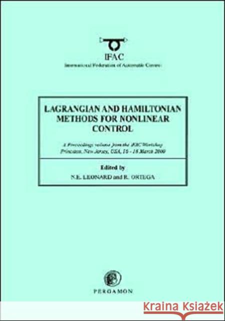 Lagrangian and Hamiltonian Methods for Nonlinear Control 2000: A Proceedings Volume from the Ifac Workshop, Princeton, New Jersey, Usa, 16 - 18 March Leonard, N. E. 9780080436586 Pergamon