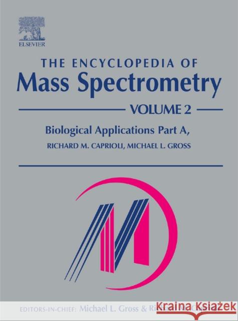 The Encyclopedia of Mass Spectrometry: Volume 2: Biological Applications Part a Caprioli, Richard M. 9780080438009 Elsevier Science & Technology