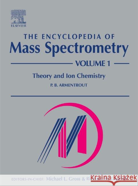 The Encyclopedia of Mass Spectrometry : Volume 1: Theory and Ion Chemistry P. B. Armentrout 9780080438023 