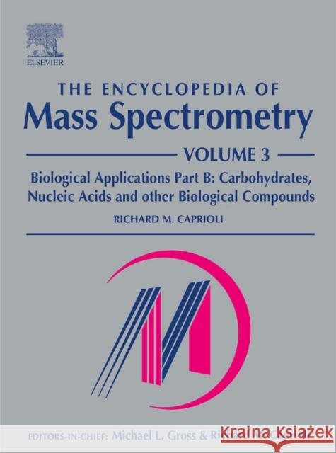 The Encyclopedia of Mass Spectrometry : Volume 3: Biological Applications Part B Michael L. Gross Richard M. Caprioli 9780080438030 