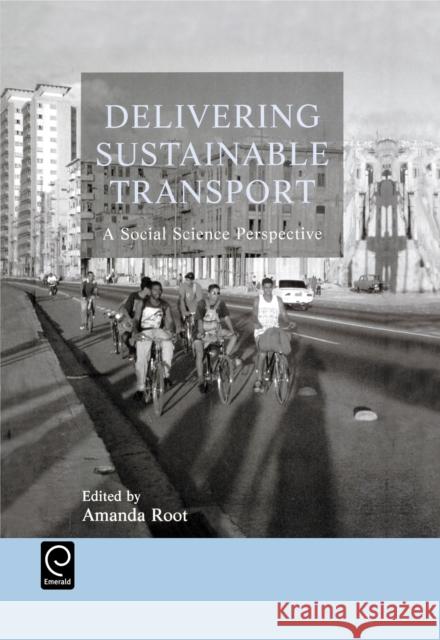 Delivering Sustainable Transport: A Social Science Perspective A. Root 9780080440224 Emerald Publishing Limited
