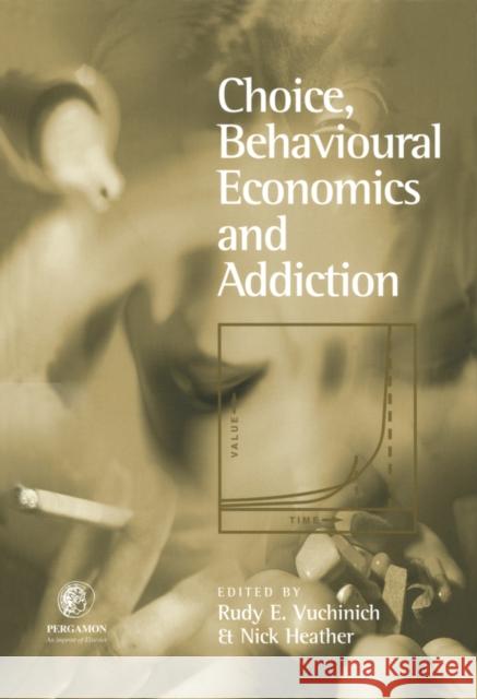 Choice, Behavioural Economics and Addiction Nick Heather Rudy E. Vuchinich R. Ed Vuchinich 9780080440569 