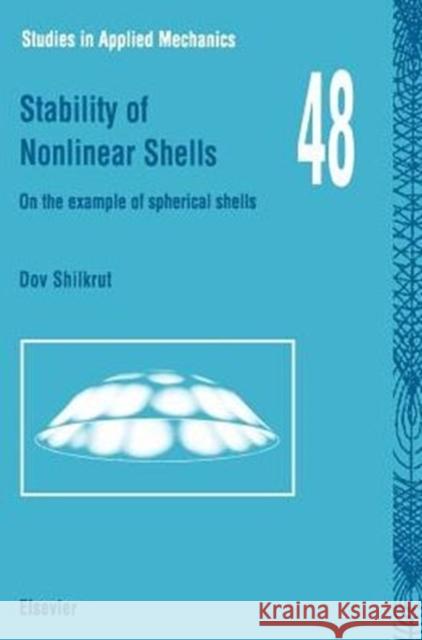 Stability of Nonlinear Shells: On the Example of Spherical Shells Volume 48 Shilkrut, D. 9780080440859 Elsevier Science