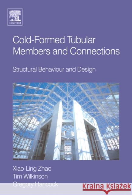 Cold-formed Tubular Members and Connections : Structural Behaviour and Design Xiao-Ling Zhao Greg Hancock Tim Wilkinson 9780080441016 Elsevier Science & Technology