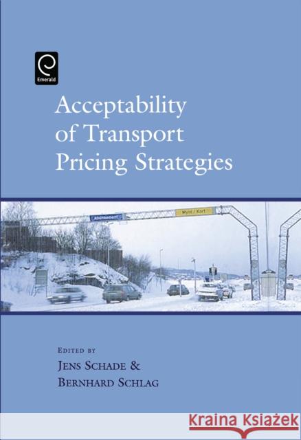 Acceptability of Transport Pricing Strategies Jens Schade, Bernhard Schlag 9780080441993 Emerald Publishing Limited