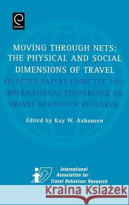 Moving Through Nets: The Physical and Social Dimensions of Travel - Selected Papers from the 10th International Conference on Travel Behavi Axhausen, Kay W. 9780080442136